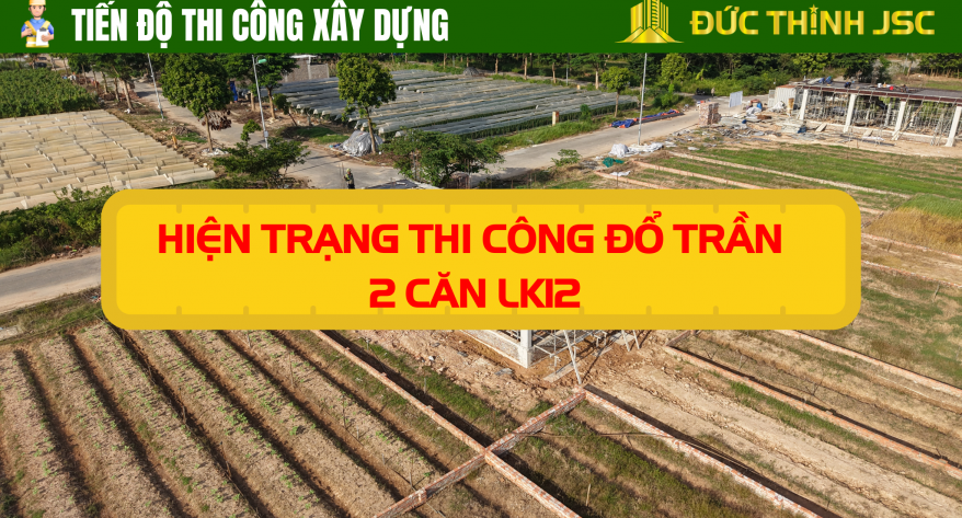 Hiện Trạng Thi Công Đổ Trần 2 Căn LK12